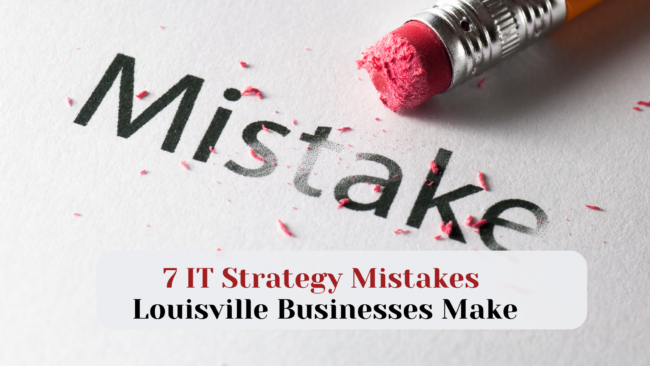 7 IT Strategy Mistakes Louisville Businesses Make — And How to Fix Them